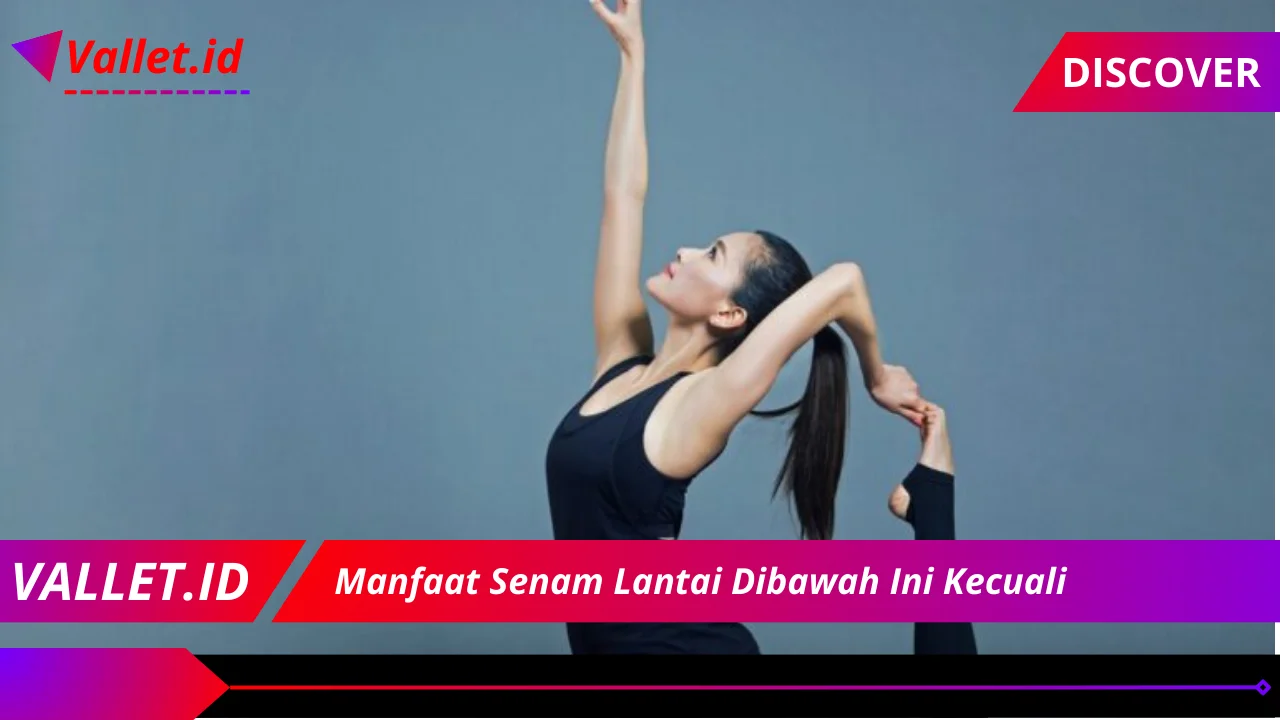 Manfaat Senam Lantai Dibawah Ini Kecuali