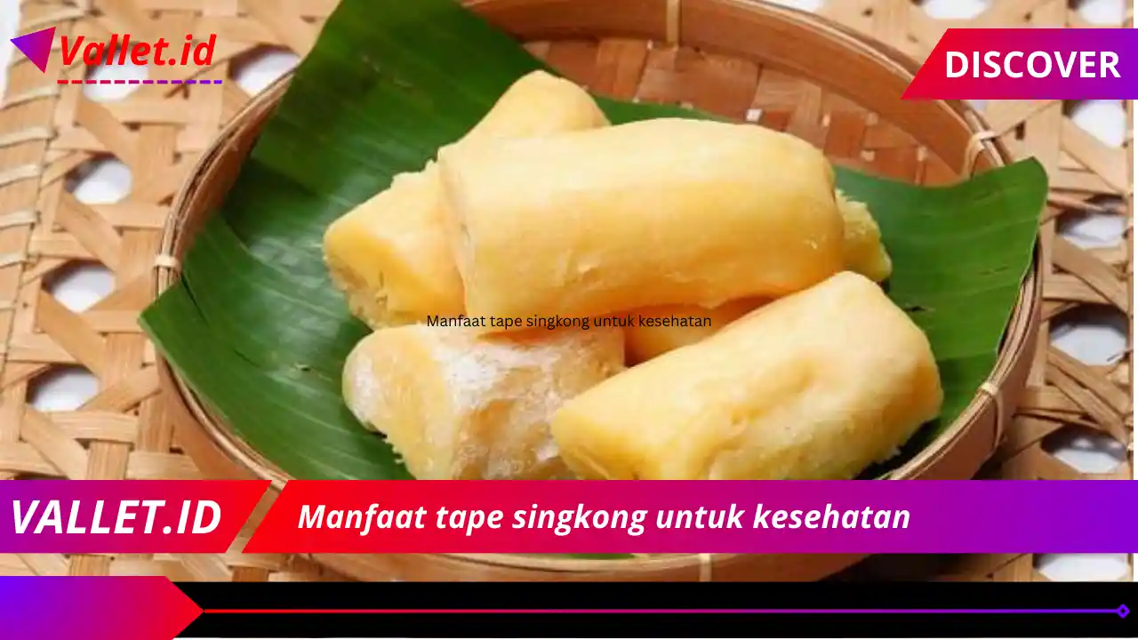 Manfaat tape singkong untuk kesehatan